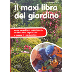 Il Maxi Libro del GiardinoCome progettare, organizzare, suddividere, impiantare e curare il tuo giardino