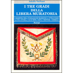 I Tre gradi della Libera MuratoriaL'essenza dell'iniziazione massonica attraverso la sua storia, i miti, i riti, i miasteri ed i simboli