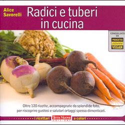 Radici e Tuberi in CucinaOltre 120 ricette con foto per riscoprire gustosi e salutari ortaggi spesso dimenticati