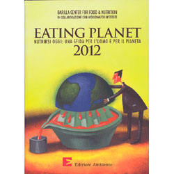 Eating Planet  2012 (con la collaborazionedel Worldwatch Institute)Nutrirsi oggi: una sfida per l'uomo e per il pianeta 