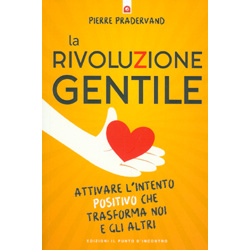 La Rivoluzione Gentile Attivare l intento positivo che trasforma noi e gli altri 