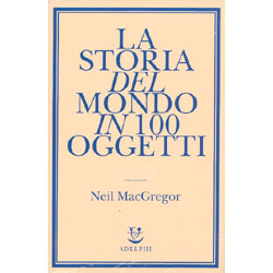 La Storia del Mondo in 100 OggettiA cura di Matteo Codignola, Simona Sollai