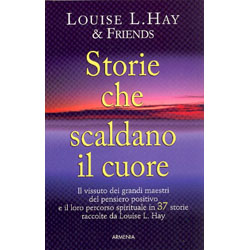 Storie che scaldano il CuoreIl vissuto dei grandi maestri e il loro percorso in 37 storie raccolte da Louise L. Hay