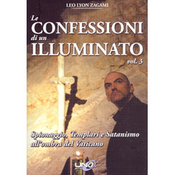 Le Confessioni di un Illuminato - Vol. 3 Spionaggio, Templari e Satanismo all'ombra del Vaticano