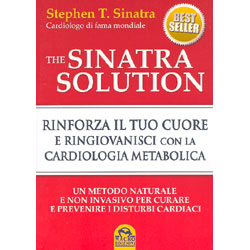 The Sinatra Solution Rinforza il Tuo Cuore e ringiovanisci con la Cardiologia Metabolica - Un metodo naturale e non invasivo per curare e prevenire i disturbi cardiaci