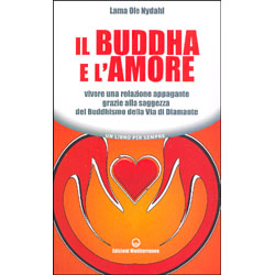 Il Buddha e l'Amore Vivere una relazione appagante grazie alla saggezza del Buddhismo della Via di Diamante