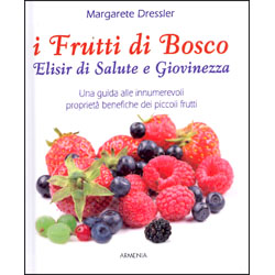 I Frutti di Bosco - Elisir di salute e di giovinezzaUna guida alle innumerevoli proprietà benefiche dei piccoli frutti