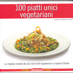 100 Piatti Unici VegetarianiLe migliori ricette dei più noti chef vegetariani e vegani d'Italia