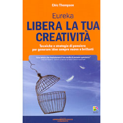 Libera la Tua Creatività Eureka - Tecniche e strategie di pensiero per generare idee sempre nuove e brillanti