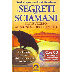 I Segreti degli Sciamani Il risveglio al mondo degli Spiriti - La guida che svela i riti e le pratiche sciamaniche - Con CD di percussioni per facilitare il proprio viaggio