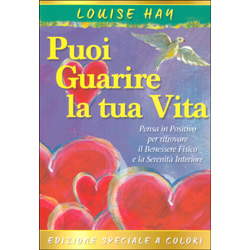 Puoi Guarire la tua Vita - Edizione Speciale a ColoriPensa in positivo per ritrovare il benessere fisico e la serenità interiore