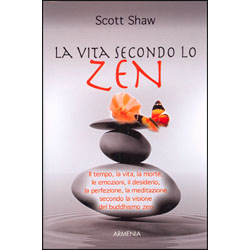 La Vita secondo lo ZenIl tempo, la vita, la morte, le emozioni, il desiderio, la perfezione, la meditazione secondo il buddhismo zen