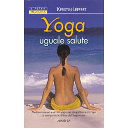 Yoga uguale SaluteMeditazioni ed esercizi per riequilibrare il corpo e rinvigorire le difese