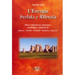 L'Energia Svelata e RivelataRilievi rabdomantici, radiestetici, geobiologici e medianici di Dolmen - Piramidi - Basiliche e Santurari