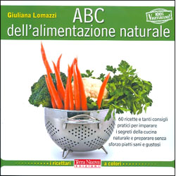 ABC dell'Alimentazione Naturale60 ricette e tanti consigli pratici per imparare i segreti del benessere in cucina per preparare senza sforzo piatti sani e gustosi