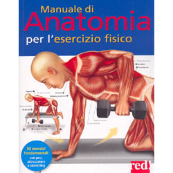 Manuale di Anatomia per l'Esercizio Fisico50 esercizi fondamentali con pesi, attrezzatura e stretching