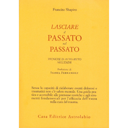 Lasciare il Passato nel PassatoTecniche di auto-aiuto nell'EMDR. Prefazione di Isabel Fernandez.