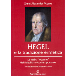 Hegel e la Tradizione Ermetica Le radici occulte dell'idealismo contemporaneo