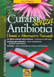 Curarsi senza antibioticiDanni e alternative naturali. La difesa naturale dalle infezioni. Antidoti agli antibiotici. Candida