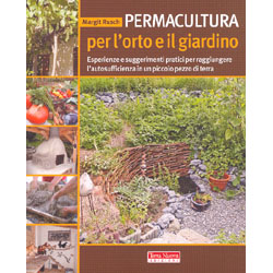 Permacultura per l'Orto e il GiardinoEsperienze e suggerimenti pratici per raggiungere l'autosufficienza in un piccolo pezzo di terra