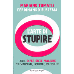 L'Arte di Stupire (R)Creare esperienze magiche per emozionare, incantare, sorprendere