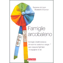 Famiglie ArcobalenoConsigli e testimonianze di mamme lesbiche e single per crescere figli felici e orgogliosi di sè