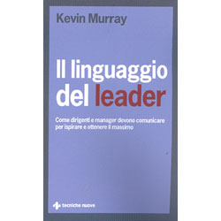 Il Linguaggio del LeaderCome dirigenti e manager devono comunicare per ispirare e ottenere il massimo