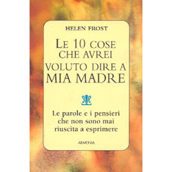 Le 10 Cose che Avrei Voluto Dire a Mia MadreLe parole e i pensieri che non sono mai riuscita a esprimere