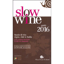 Slow Wine - Guida 2016Storie di vita vigne, vini in Italia. 1.917 cantine recensite 23.000 vini degustati
