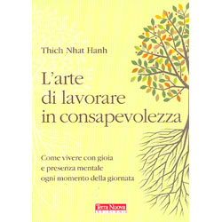 L'arte di Lavorare in ConsapevolezzaCome vivere con gioia e presenza mentale ogni momento della giornata