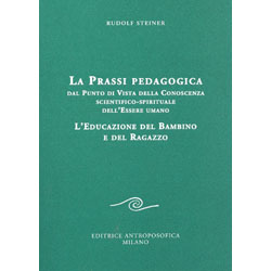 La Prassi Pedagogica - L'Educazione Del Bambino e Del RagazzoDal punto di vista della conoscenza scientifico-spirituale dell'essere umano 