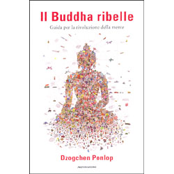 Il Buddha RibelleGuida per una rivoluzione della mente