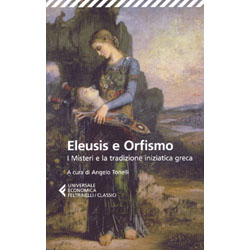 Eleusis e Orfismo - I Misteri e la tradizione iniziatica GrecaA cura di Angelo Tonelli - Testo originale a fronte