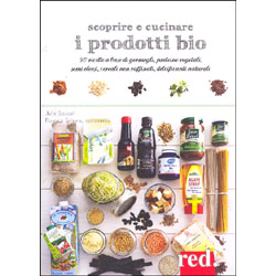 Scoprire e Cucinare i Prodotti Bio50 ricette a base di germogli, proteine vegetali, semi oleosi, cereali non raffinati, dolcificanti naturali