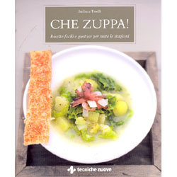 Che Zuppa !Ricette facili e gustose per tutte le stagioni