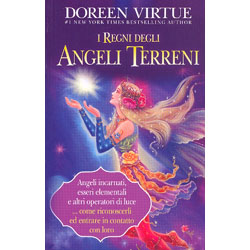 I Regni degli Angeli TerreniAngeli incarnati, esseri elementali e altri operatori di luce... come riconoscerli ed entrare in contatto