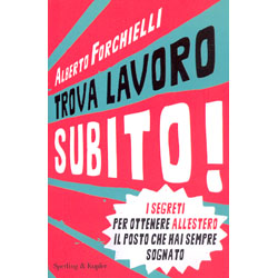 Trova Lavoro Subito!I segreti per ottenere all'estero il posto che hai sempre sognato