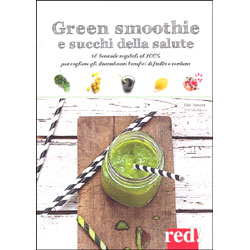 Green Smoothie e Succhi della Salute50 bevande vegetali al 100% per cogliere gli straordinari benefici di frutta e verdura