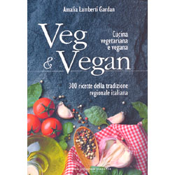 Veg & Vegan - Cucina Vegetariana e Vegana300 ricette della tradizione regionale italiana