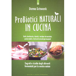 Probiotici Naturali in CucinaSegreti e ricette degli alimenti fermentati per la nostra salute - Kefir, kombucha, kimchi, verdure, pasta madre, farine di cereali germogliati