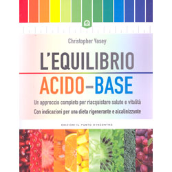 L'Equilibrio Acido-BaseUn approccio completo per riacquistare salute e vitalità. Con indicazioni per una dieta rigenerante e alcalinizzante
