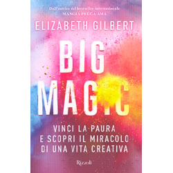 Big MagicVinci la paura e scopri il miracolo di una vita creativa