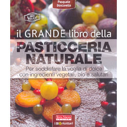 Il Grande Libro della Pasticceria NaturalePer soddisfare la voglia di dolce con ingredienti vegetali, bio e salutari