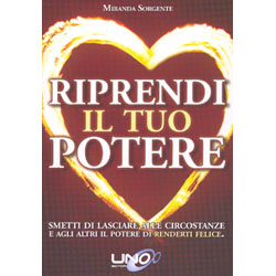 Riprendi il Tuo PotereSmetti di lasciare alle circostanze e agli altri il potere di renderti  felice