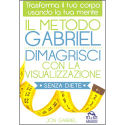 Il Metodo Gabriel - Dimagrisci con la Visualizzazione Senza DieteTrasforma il tuo corpo usando la tua mente