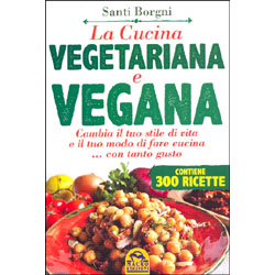 La Cucina Vegetariana e VeganaCambia il tuo stile di vita e il tuo modo di fare cucina... con tanto gusto - Contiene 300 ricette