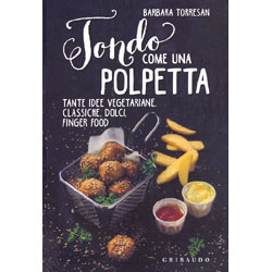 Tondo Come una polpettaTante idee vegetariane, classiche, dolci, finger food