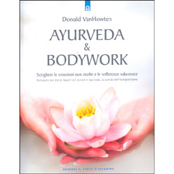 Ayurveda e BodyworkSciogliere le emozioni non risolte e le sofferenze subconsce