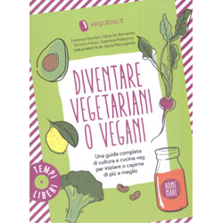 Diventare Vegetariani o VeganiUna guida completa di cultura e cucina veg per iniziare o capirne di più e meglio