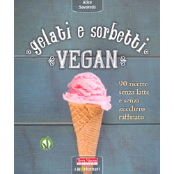 Gelati e Sorbetti Vegan90 ricette senza latte e senza zucchero raffinato